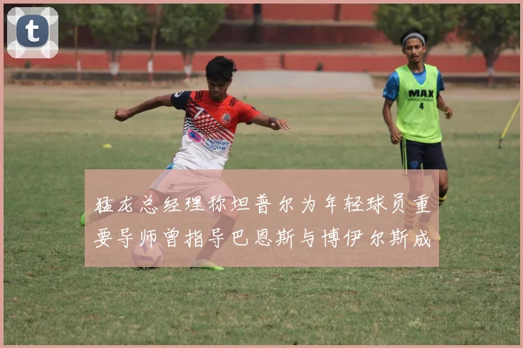 猛龙总经理称坦普尔为年轻球员重要导师曾指导巴恩斯与博伊尔斯成长