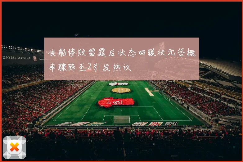 快船惨败雷霆后状态回暖状元签概率骤降至2引发热议