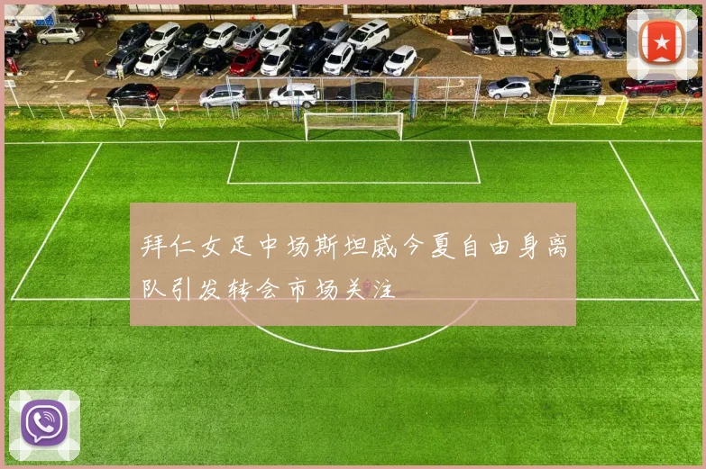 拜仁女足中场斯坦威今夏自由身离队引发转会市场关注